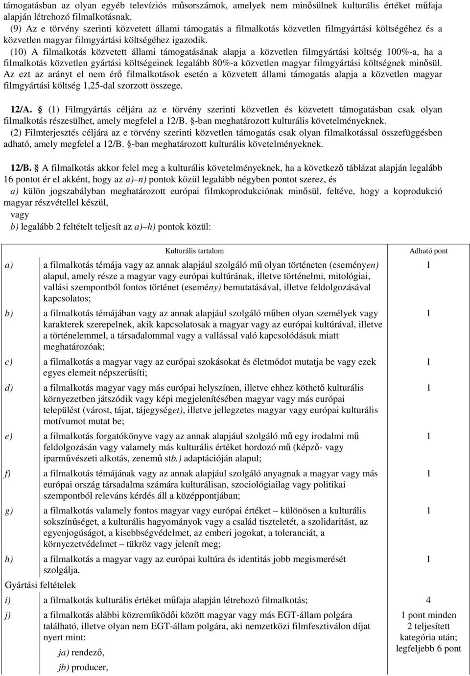 (10) A filmalkotás közvetett állami támogatásának alapja a közvetlen filmgyártási költség 100%-a, ha a filmalkotás közvetlen gyártási költségeinek legalább 80%-a közvetlen magyar filmgyártási