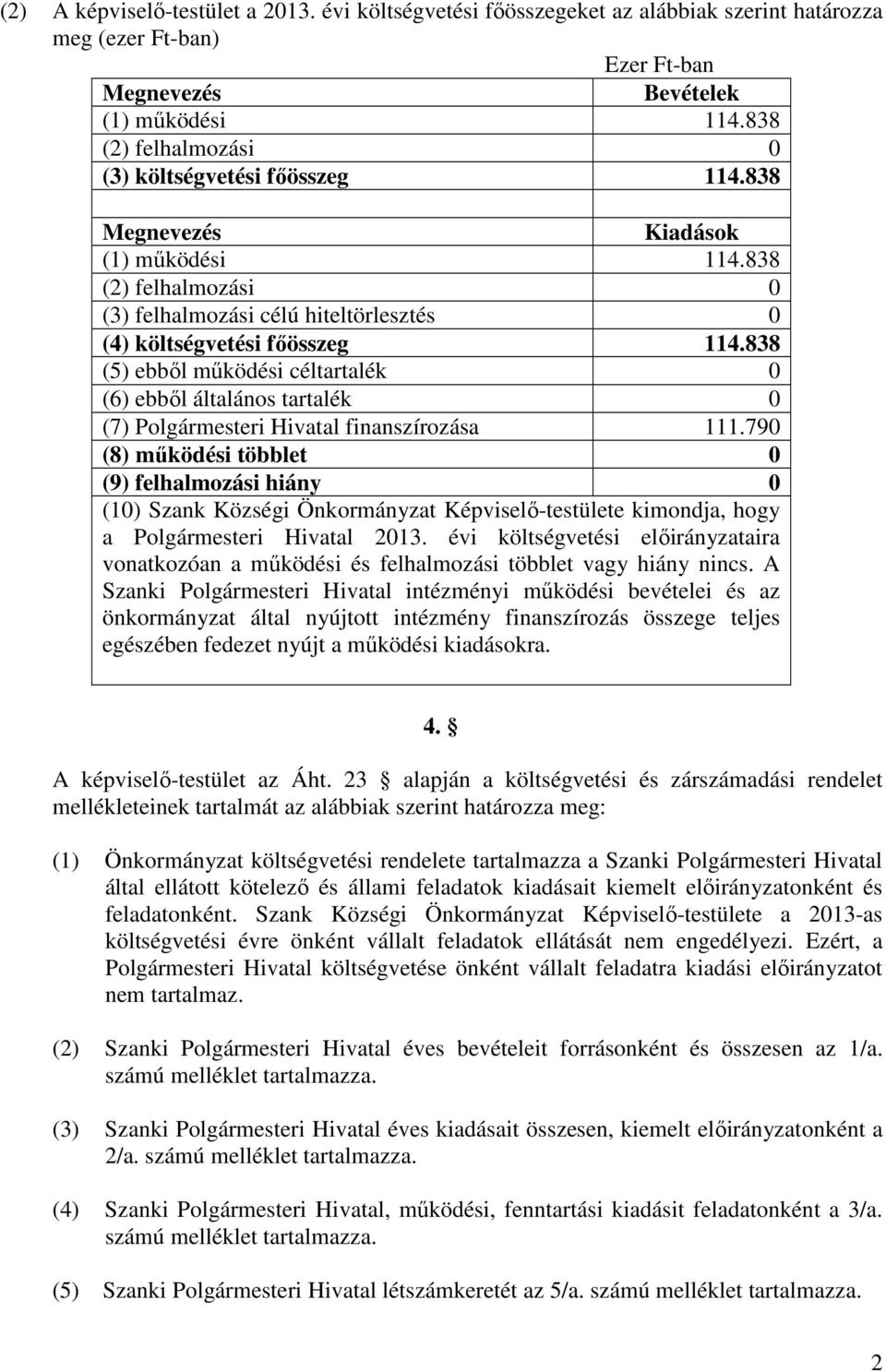 838 (5) ebbıl mőködési céltartalék 0 (6) ebbıl általános tartalék 0 (7) Polgármesteri Hivatal finanszírozása 111.