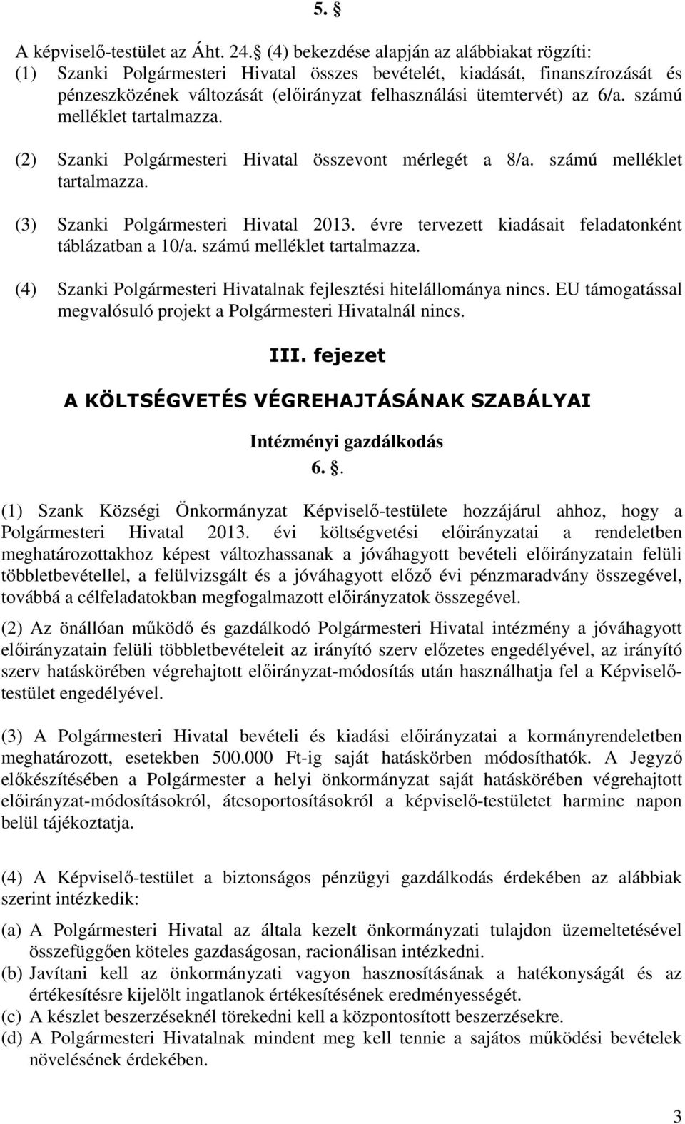 számú melléklet tartalmazza. (2) Szanki Polgármesteri Hivatal összevont mérlegét a 8/a. számú melléklet tartalmazza. (3) Szanki Polgármesteri Hivatal 2013.