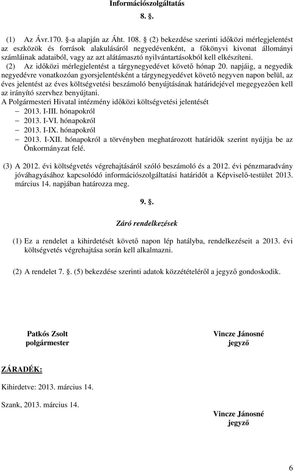 elkészíteni. (2) Az idıközi mérlegjelentést a tárgynegyedévet követı hónap 20.