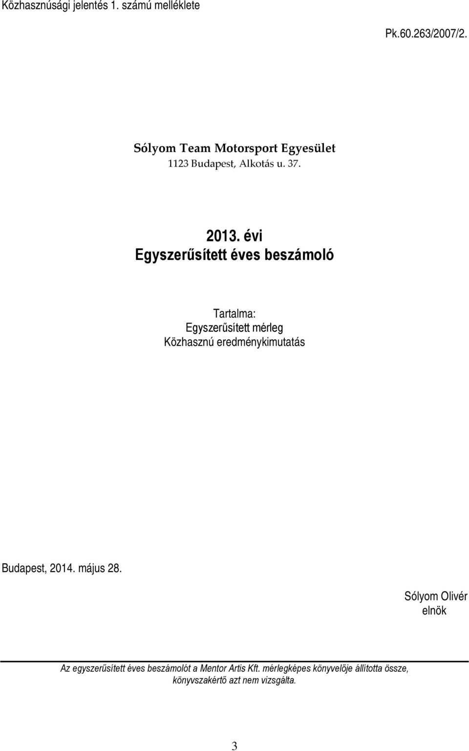 évi Egyszerűsített éves beszámoló Tartalma: Egyszerűsített mérleg Közhasznú eredménykimutatás