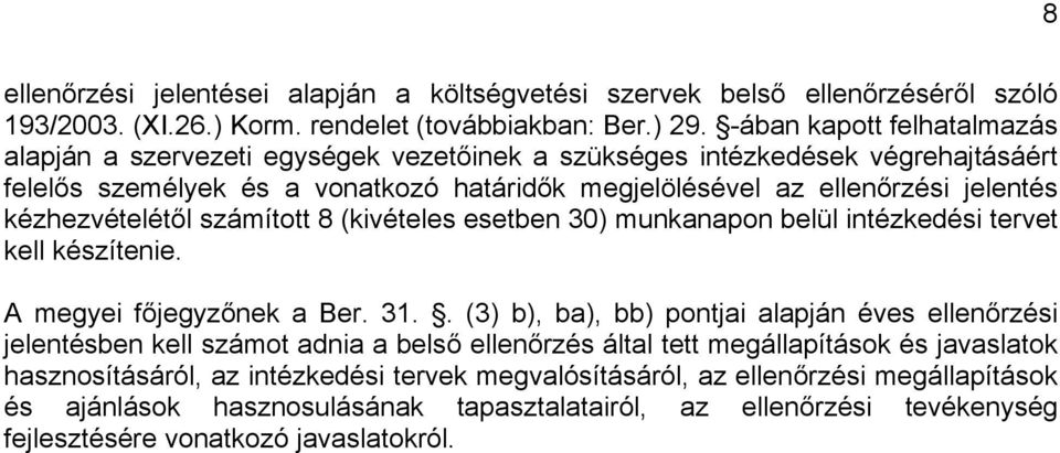 kézhezvételétől számított 8 (kivételes esetben 30) munkanapon belül intézkedési tervet kell készítenie. A megyei főjegyzőnek a Ber. 31.