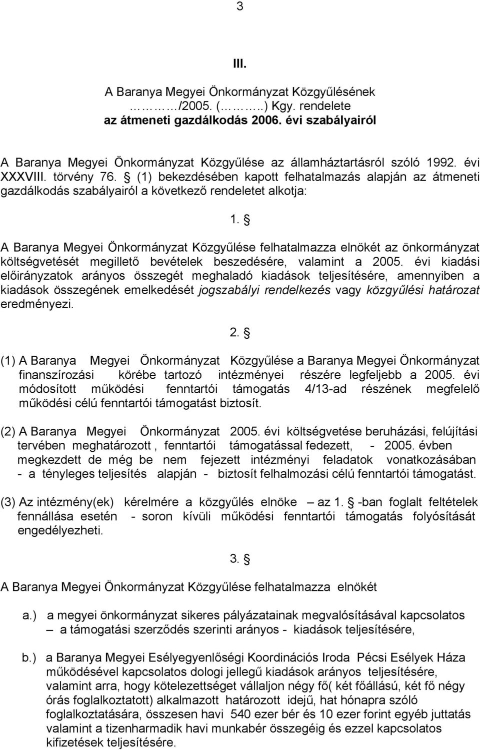 A Baranya Megyei Önkormányzat Közgyűlése felhatalmazza elnökét az önkormányzat költségvetését megillető bevételek beszedésére, valamint a 2005.