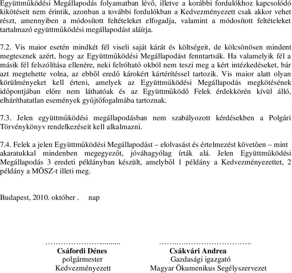 Vis maior esetén mindkét fél viseli saját kárát és költségeit, de kölcsönösen mindent megtesznek azért, hogy az Együttműködési Megállapodást fenntartsák.