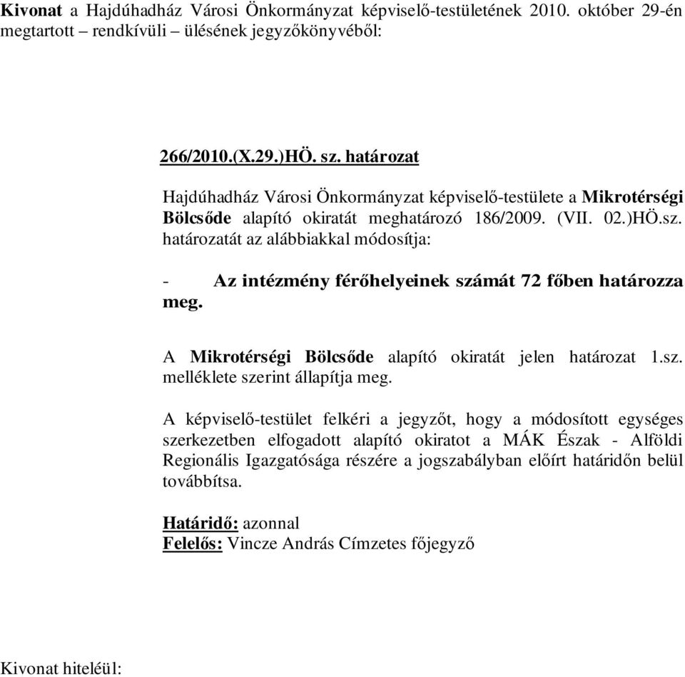 határozatát az alábbiakkal módosítja: - Az intézmény férőhelyeinek számát 72 főben határozza meg. A Mikrotérségi Bölcsőde alapító okiratát jelen határozat 1.sz. melléklete szerint állapítja meg.