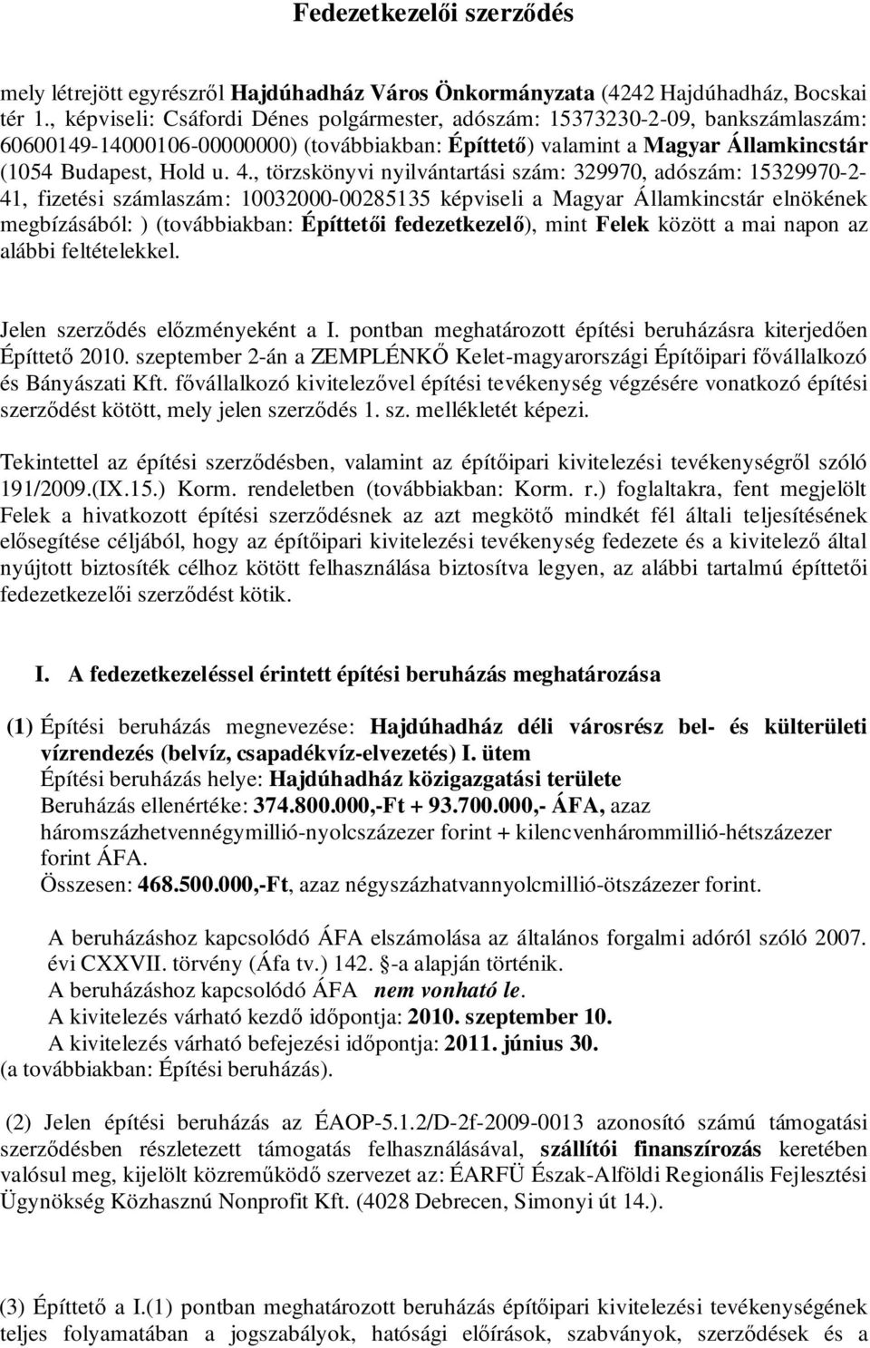 , törzskönyvi nyilvántartási szám: 329970, adószám: 15329970-2- 41, fizetési számlaszám: 10032000-00285135 képviseli a Magyar Államkincstár elnökének megbízásából: ) (továbbiakban: Építtetői