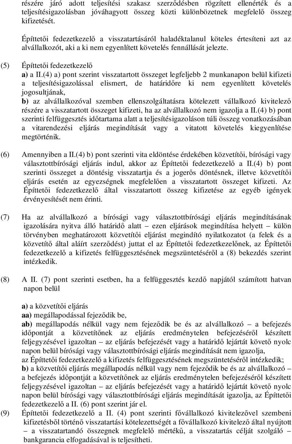 (4) a) pont szerint visszatartott összeget legfeljebb 2 munkanapon belül kifizeti a teljesítésigazolással elismert, de határidőre ki nem egyenlített követelés jogosultjának, b) az alvállalkozóval