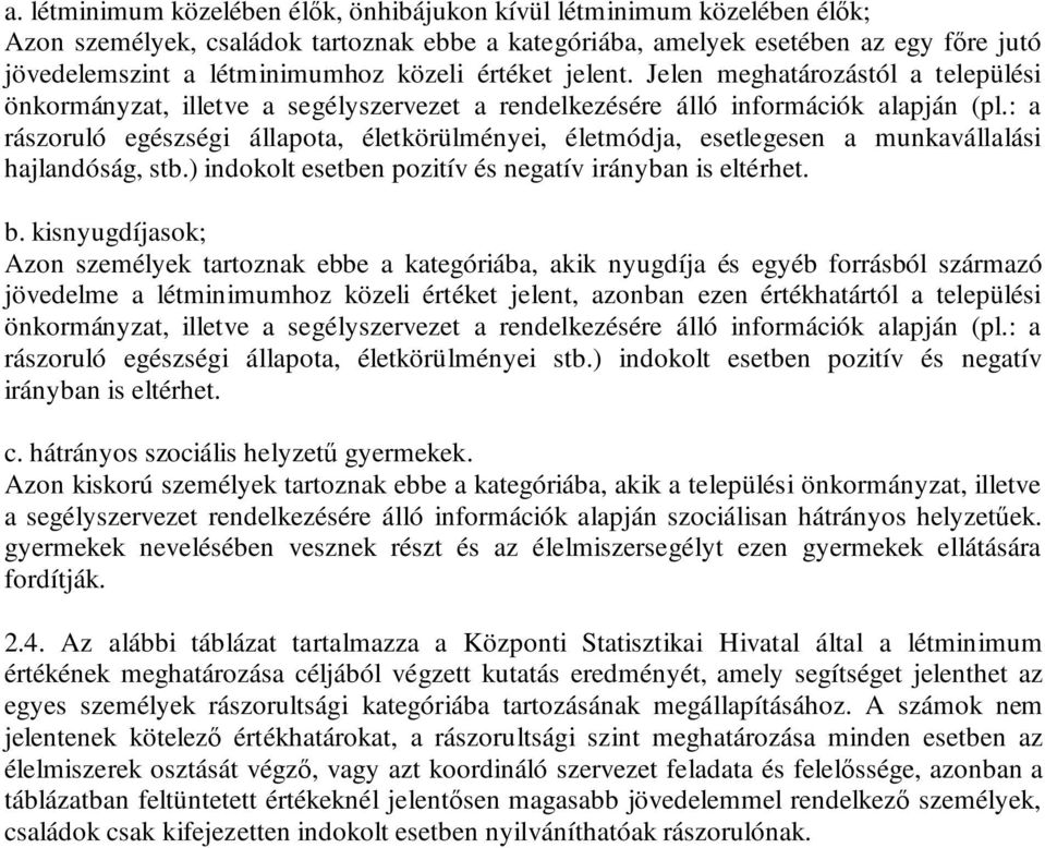 : a rászoruló egészségi állapota, életkörülményei, életmódja, esetlegesen a munkavállalási hajlandóság, stb.) indokolt esetben pozitív és negatív irányban is eltérhet. b.