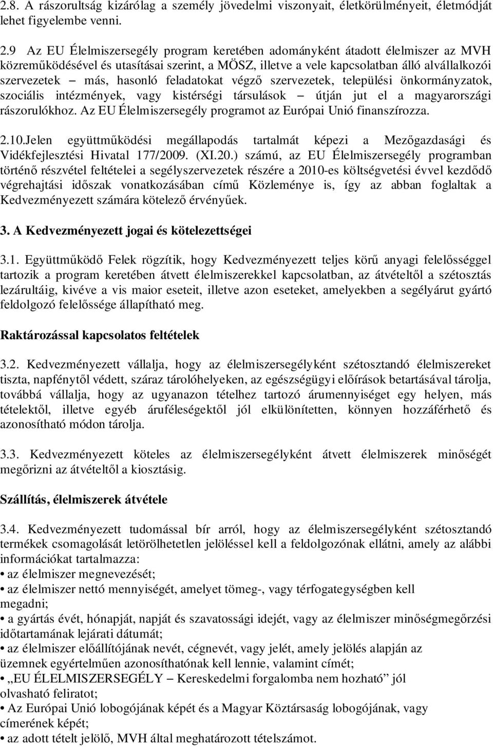 hasonló feladatokat végző szervezetek, települési önkormányzatok, szociális intézmények, vagy kistérségi társulások útján jut el a magyarországi rászorulókhoz.