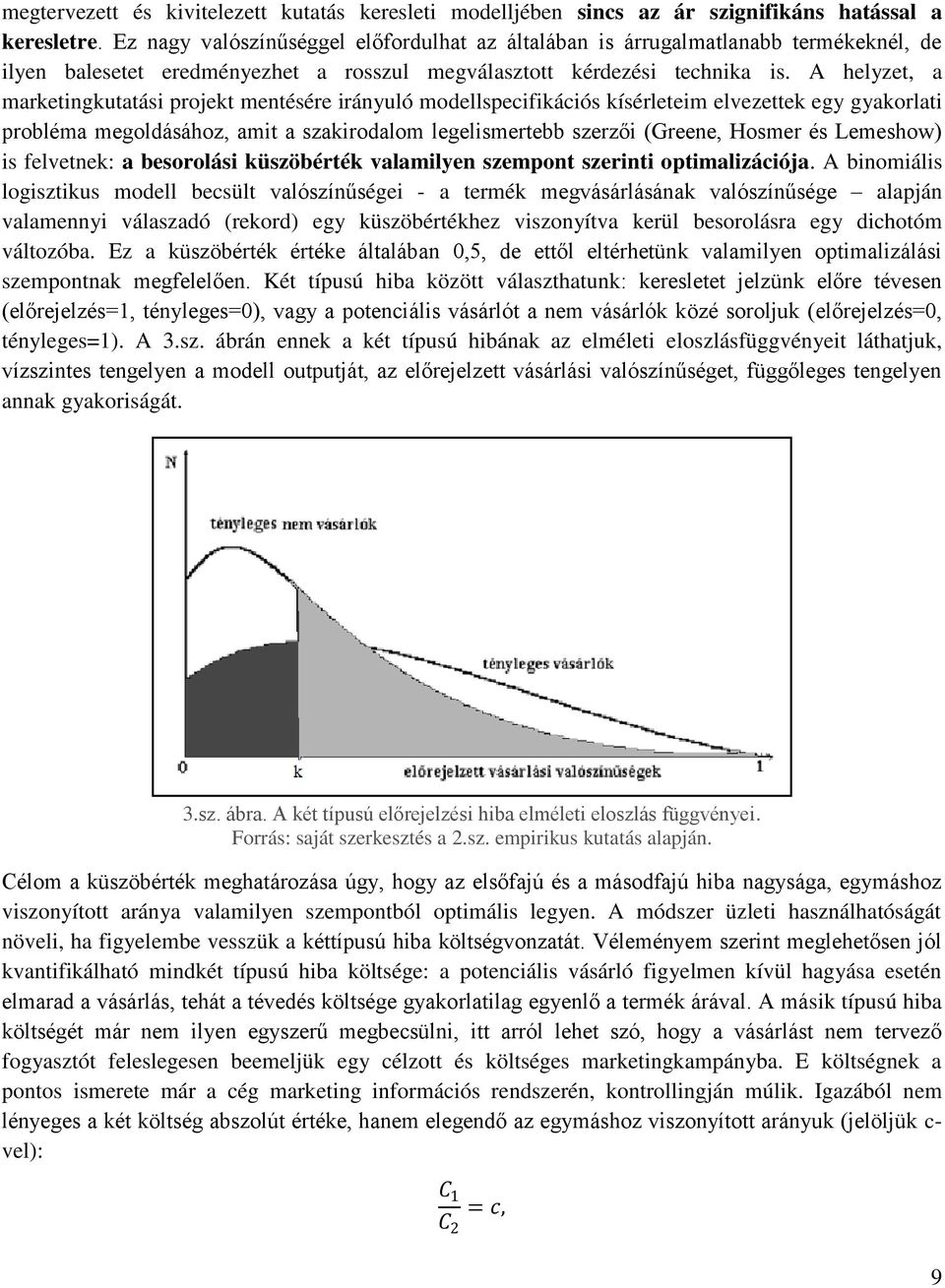 A helyzet, a marketingkutatási projekt mentésére irányuló modellspecifikációs kísérleteim elvezettek egy gyakorlati probléma megoldásához, amit a szakirodalom legelismertebb szerzői (Greene, Hosmer