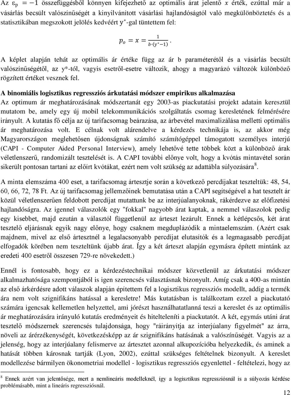 A képlet alapján tehát az optimális ár értéke függ az ár b paraméterétől és a vásárlás becsült valószínűségétől, az y*-tól, vagyis esetről-esetre változik, ahogy a magyarázó változók különböző