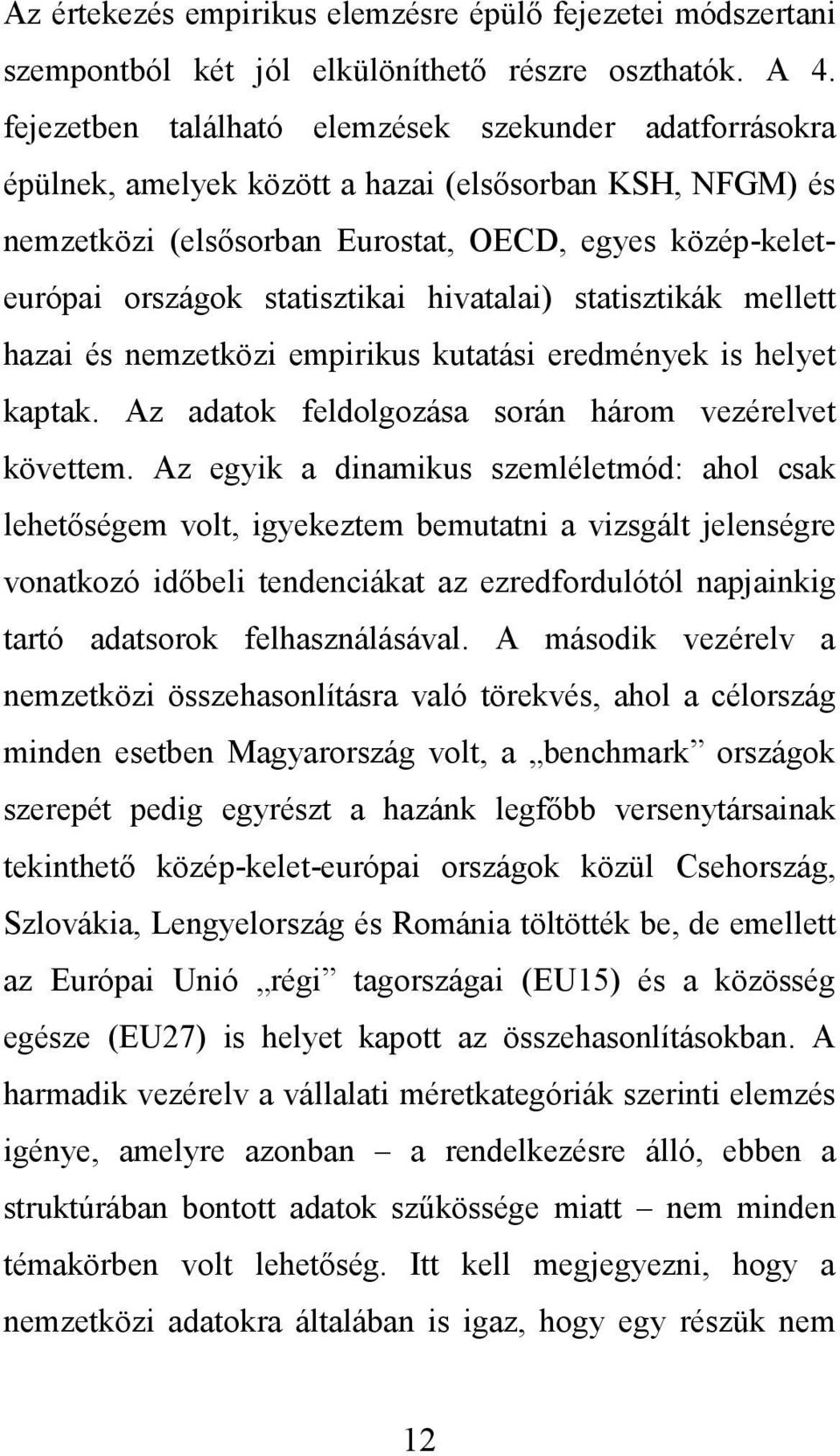 hivatalai) statisztikák mellett hazai és nemzetközi empirikus kutatási eredmények is helyet kaptak. Az adatok feldolgozása során három vezérelvet követtem.