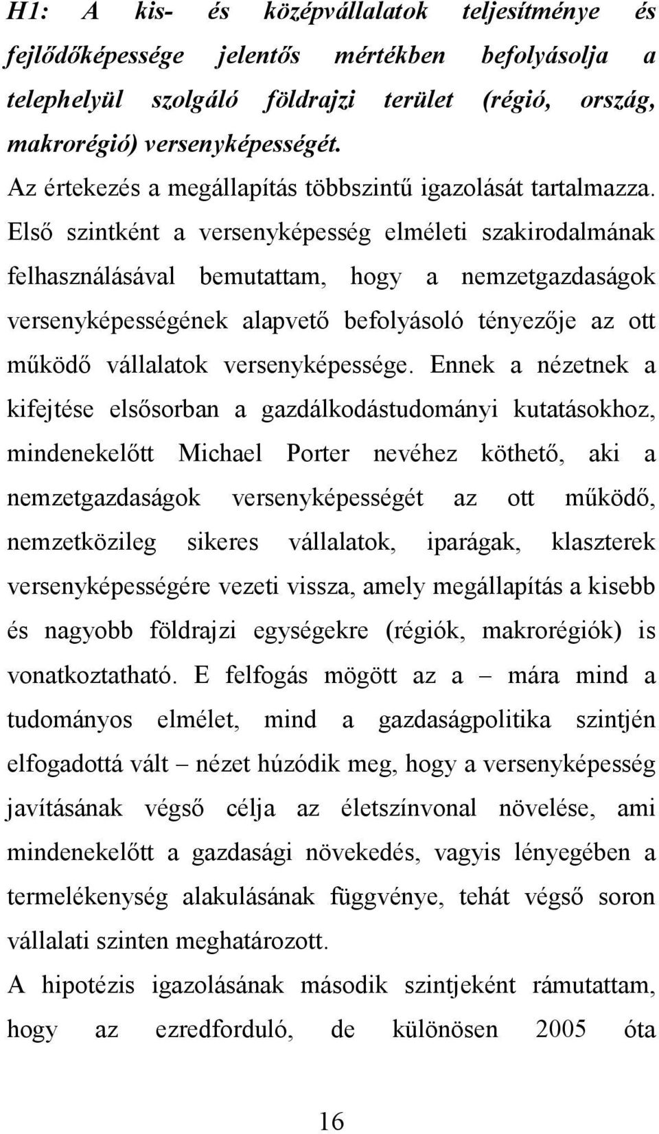 Elsı szintként a versenyképesség elméleti szakirodalmának felhasználásával bemutattam, hogy a nemzetgazdaságok versenyképességének alapvetı befolyásoló tényezıje az ott mőködı vállalatok