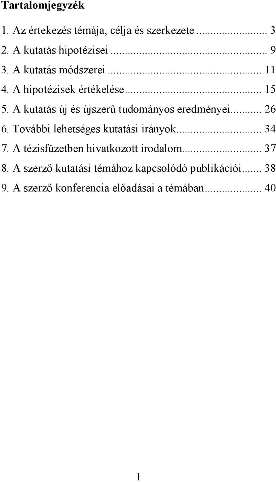 A kutatás új és újszerő tudományos eredményei... 26 6. További lehetséges kutatási irányok... 34 7.