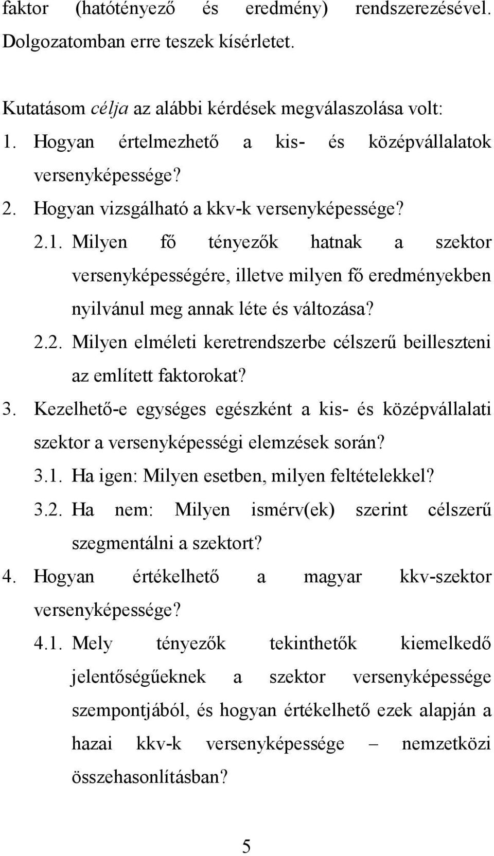 Milyen fı tényezık hatnak a szektor versenyképességére, illetve milyen fı eredményekben nyilvánul meg annak léte és változása? 2.