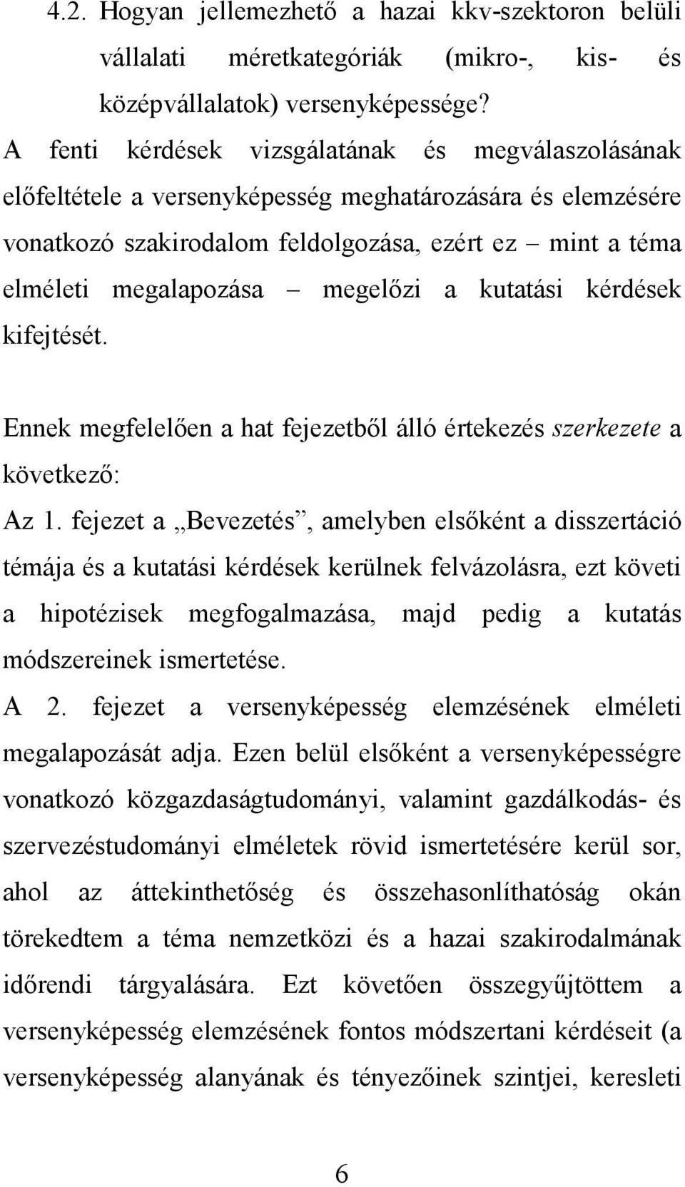 megelızi a kutatási kérdések kifejtését. Ennek megfelelıen a hat fejezetbıl álló értekezés szerkezete a következı: Az 1.