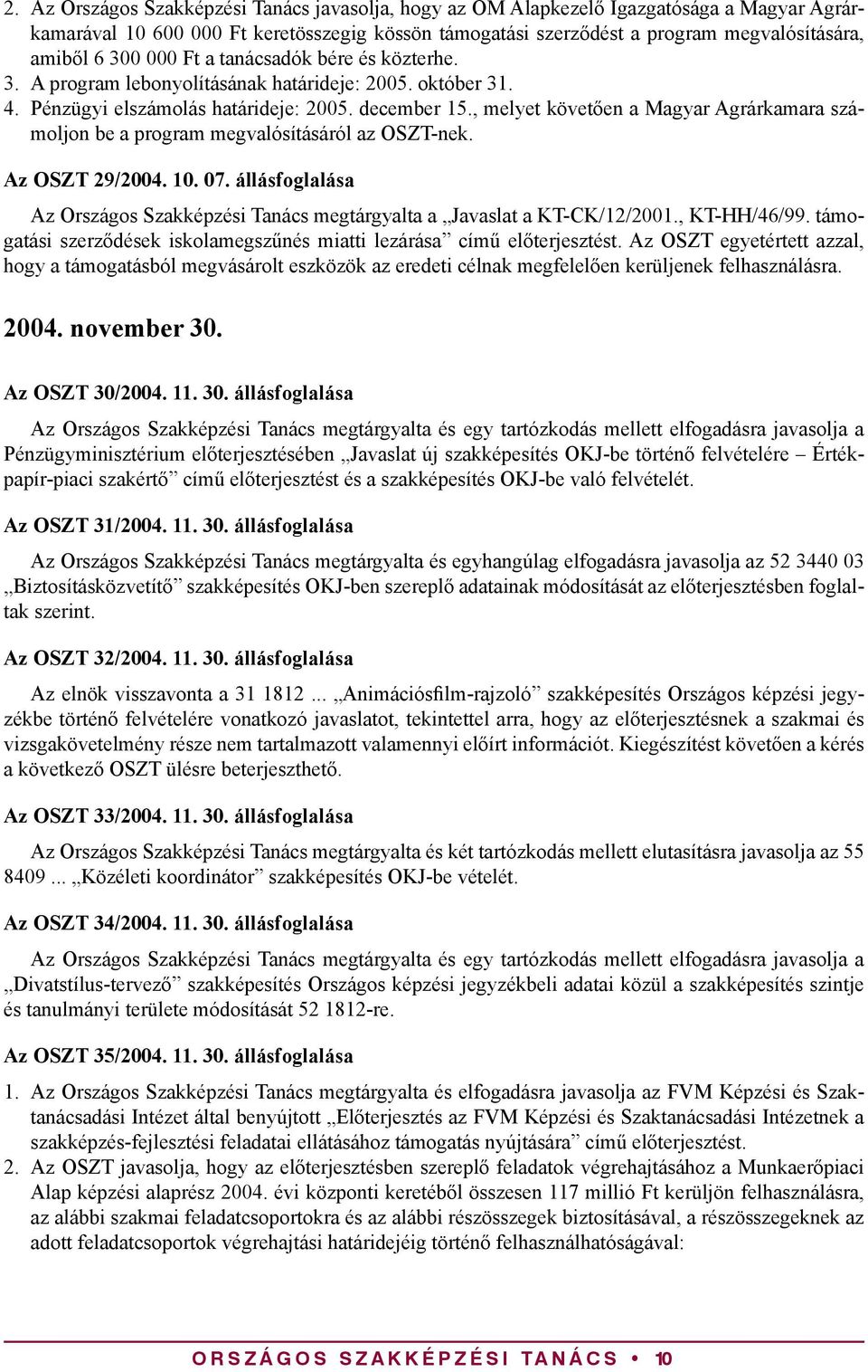 , melyet követően a Magyar Agrárkamara számoljon be a program megvalósításáról az OSZT-nek. Az OSZT 29/2004. 10. 07.