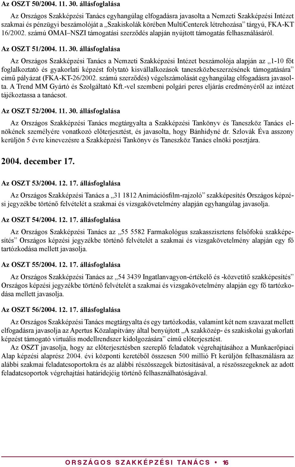 FKA-KT 16/2002. számú OMAI NSZI támogatási szerződés alapján nyújtott támogatás felhasználásáról. Az OSZT 51/2004. 11. 30.