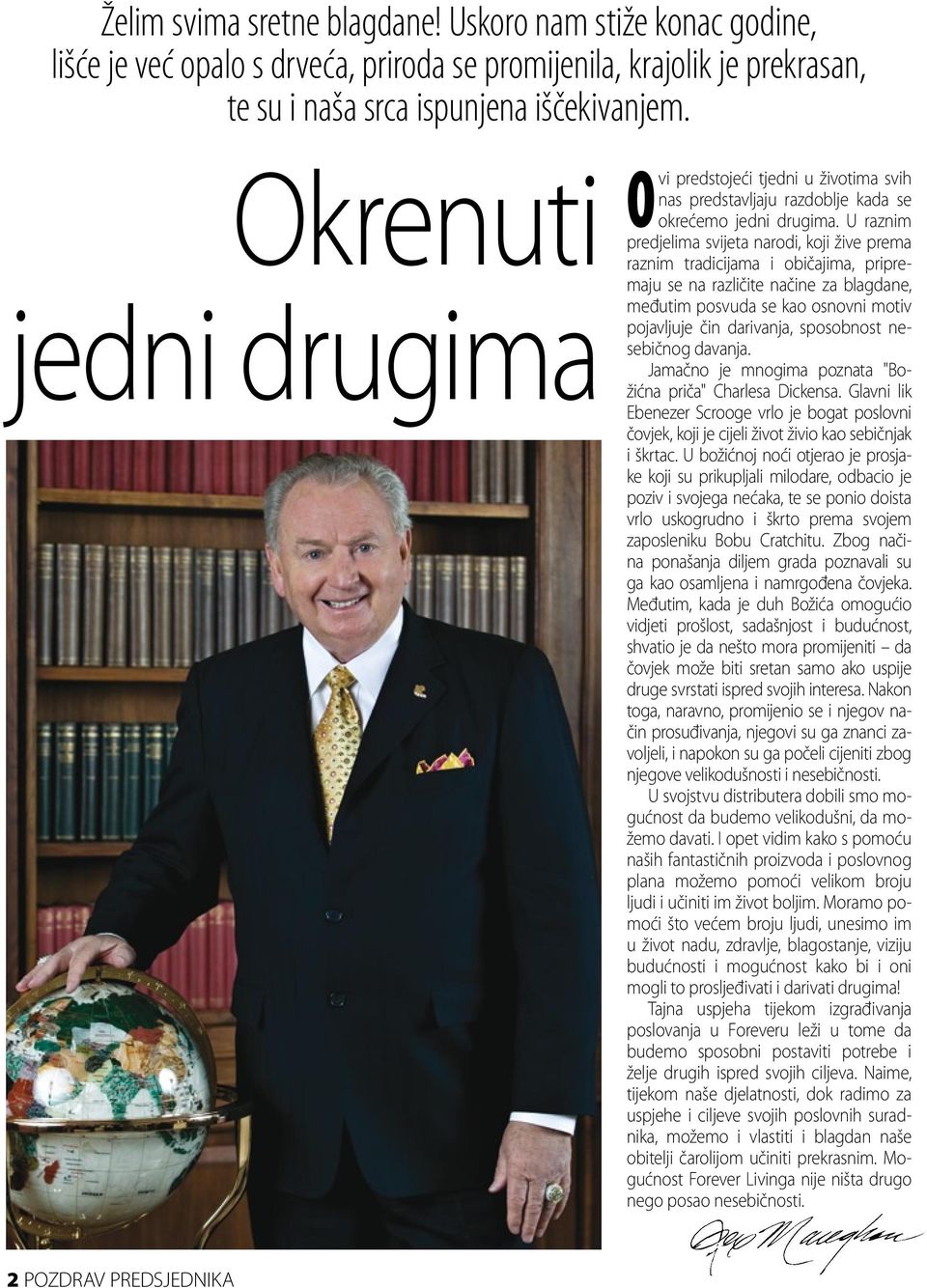 U raznim predjelima svijeta narodi, koji žive prema raznim tradicijama i običajima, pripremaju se na različite načine za blagdane, međutim posvuda se kao osnovni motiv pojavljuje čin darivanja,