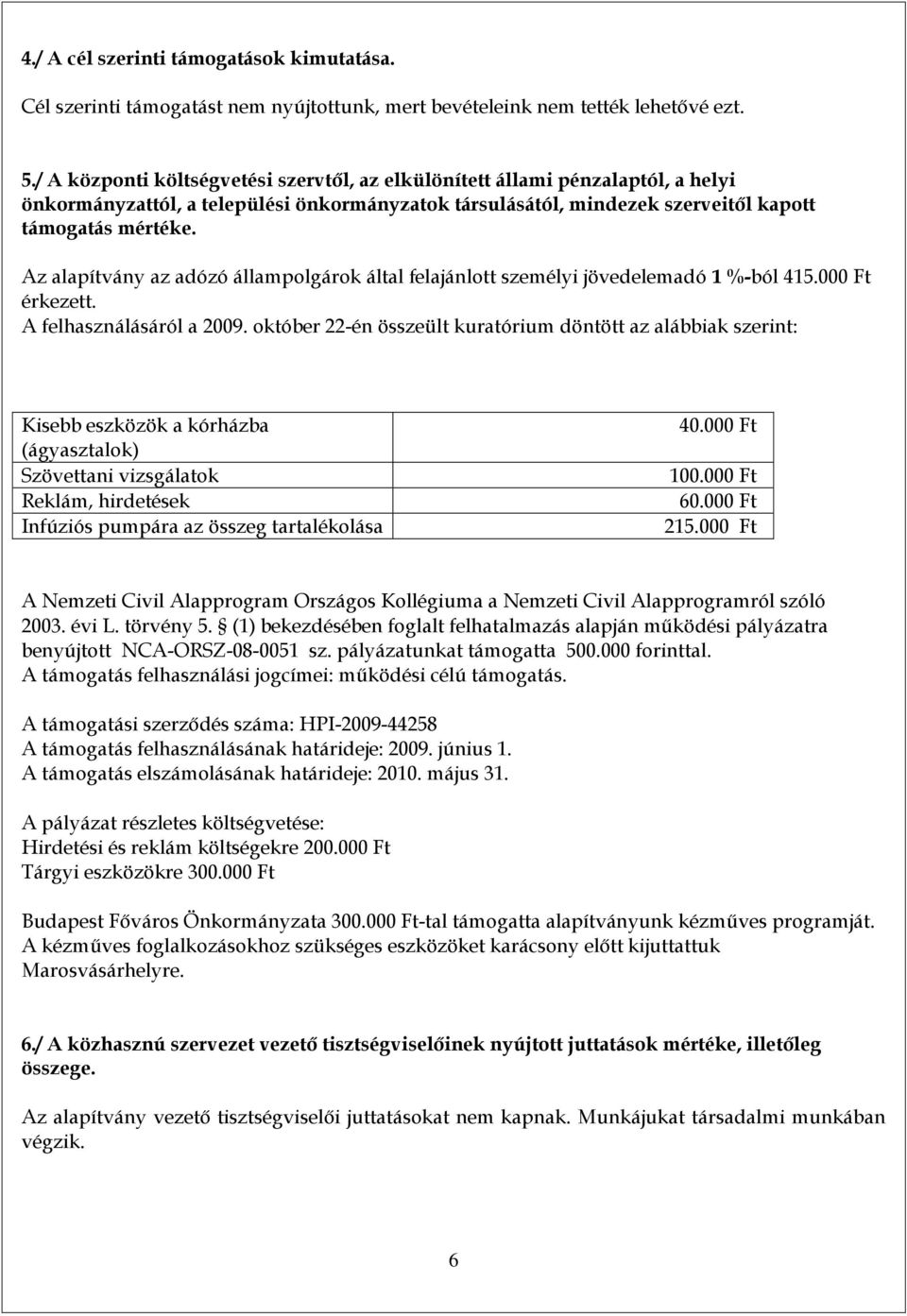 Az alapítvány az adózó állampolgárok által felajánlott személyi jövedelemadó 1 %-ból 415.000 Ft érkezett. A felhasználásáról a 2009.