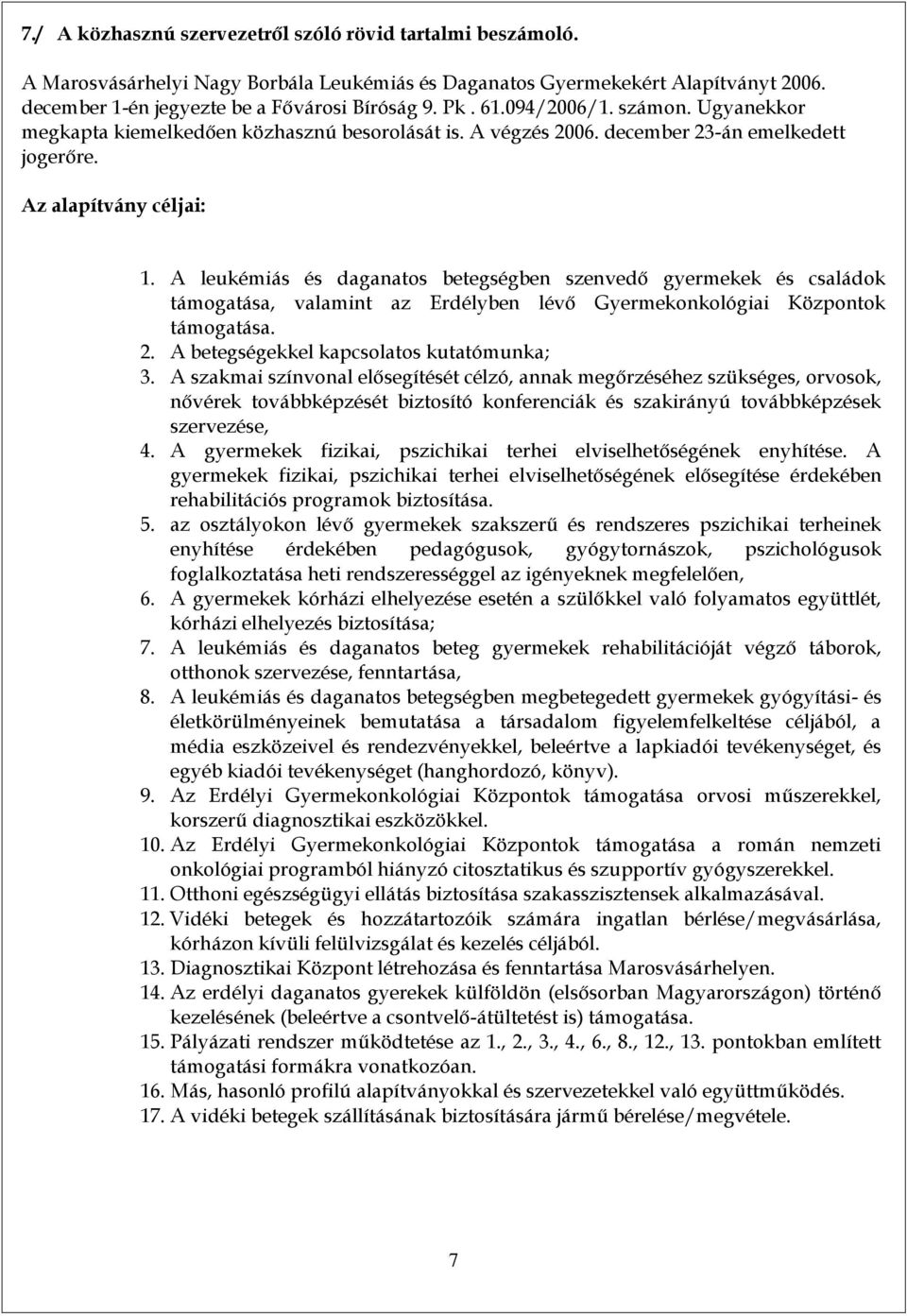 A leukémiás és daganatos betegségben szenvedő gyermekek és családok támogatása, valamint az Erdélyben lévő Gyermekonkológiai Központok támogatása. 2. A betegségekkel kapcsolatos kutatómunka; 3.