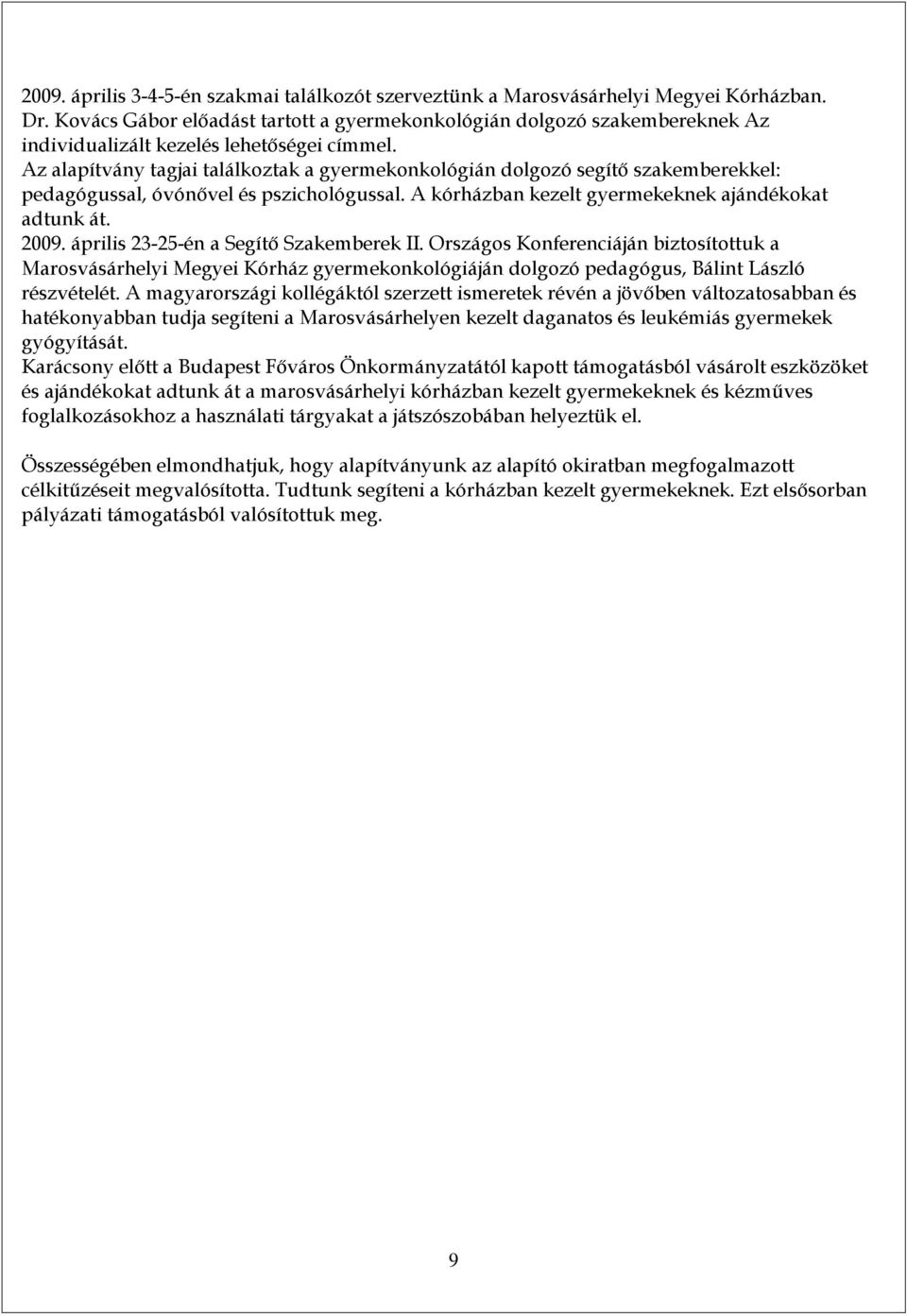 Az alapítvány tagjai találkoztak a gyermekonkológián dolgozó segítő szakemberekkel: pedagógussal, óvónővel és pszichológussal. A kórházban kezelt gyermekeknek ajándékokat adtunk át. 2009.