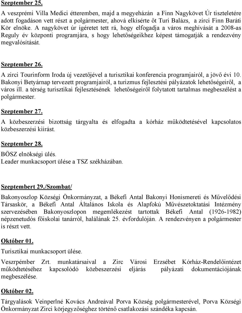 A nagykövet úr ígéretet tett rá, hogy elfogadja a város meghívását a 2008-as Reguly év központi programjára, s hogy lehetőségeikhez képest támogatják a rendezvény megvalósítását. Szeptember 26.