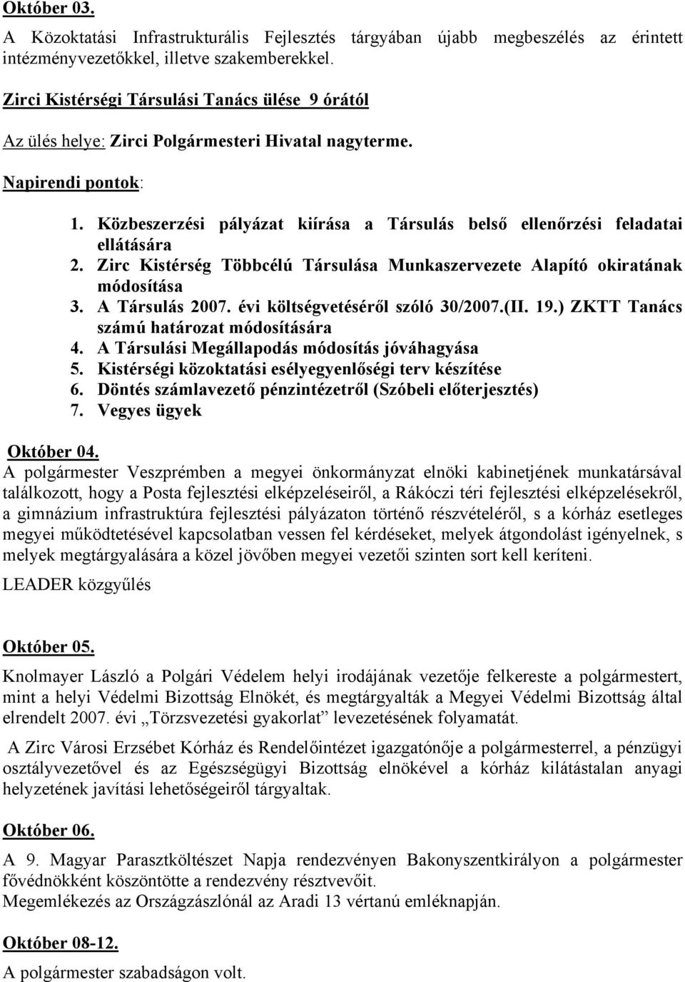 Közbeszerzési pályázat kiírása a Társulás belső ellenőrzési feladatai ellátására 2. Zirc Kistérség Többcélú Társulása Munkaszervezete Alapító okiratának módosítása 3. A Társulás 2007.