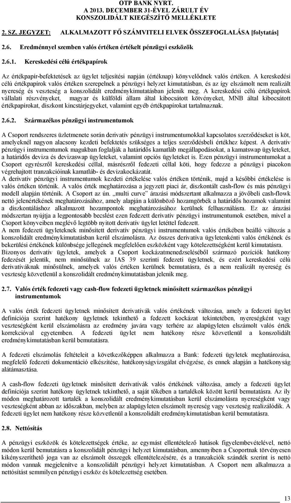 A kereskedési célú értékpapírok valós értéken szerepelnek a pénzügyi helyzet kimutatásban, és az így elszámolt nem realizált nyereség és veszteség a konszolidált eredménykimutatásban jelenik meg.