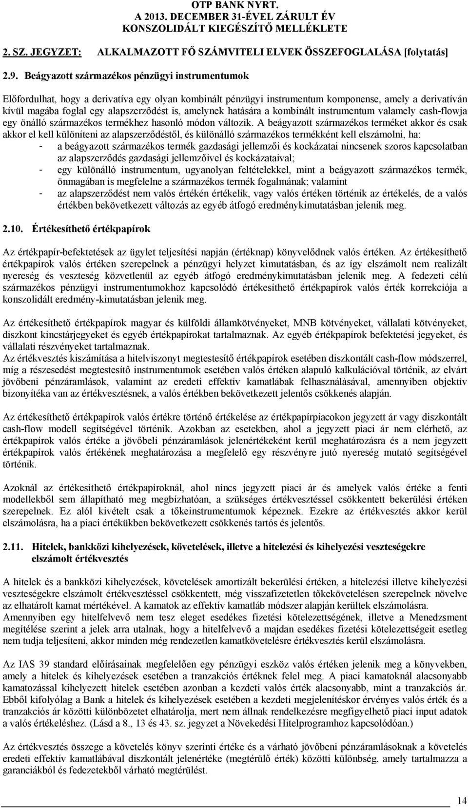 amelynek hatására a kombinált instrumentum valamely cash-flowja egy önálló származékos termékhez hasonló módon változik.