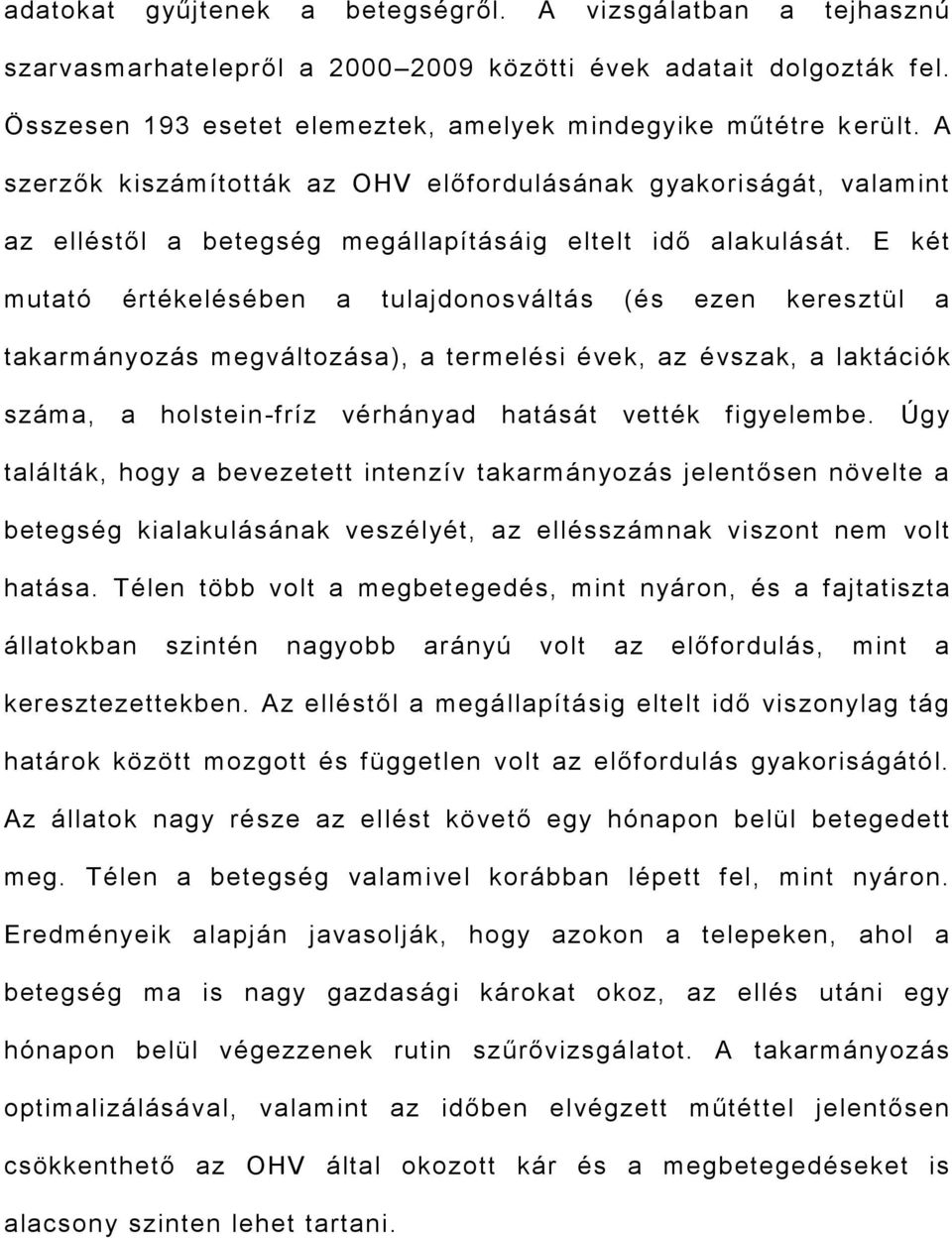 E két mutató értékelésében a tulajdonosváltás (és ezen keresztül a takarmányozás megváltozása), a termelési évek, az évszak, a laktációk száma, a holstein-fríz vérhányad hatását vették figyelembe.