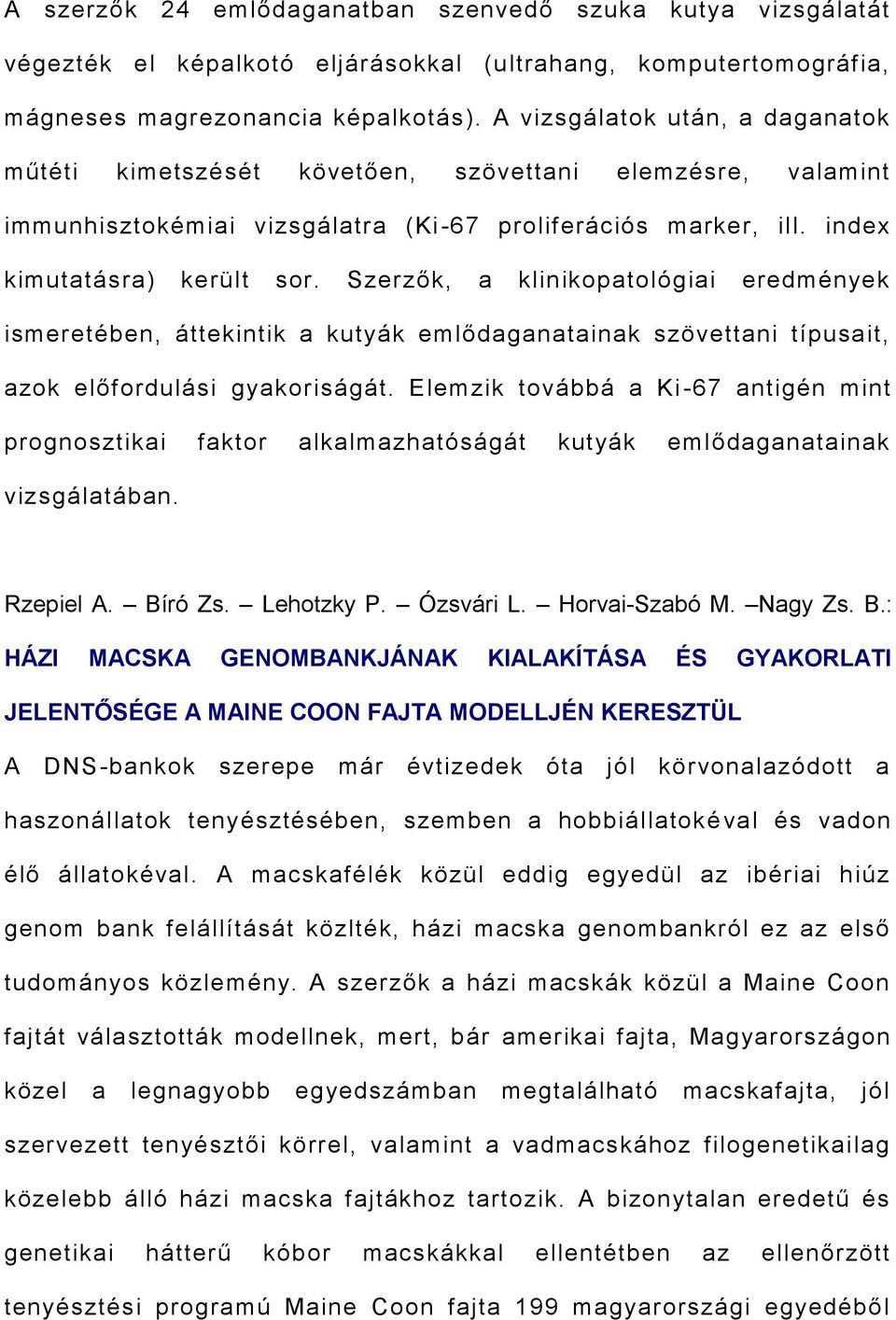 Szerzők, a klinikopatológiai eredmények ismeretében, áttekintik a kutyák emlődaganatainak szövettani típusait, azok előfordulási gyakoriságát.