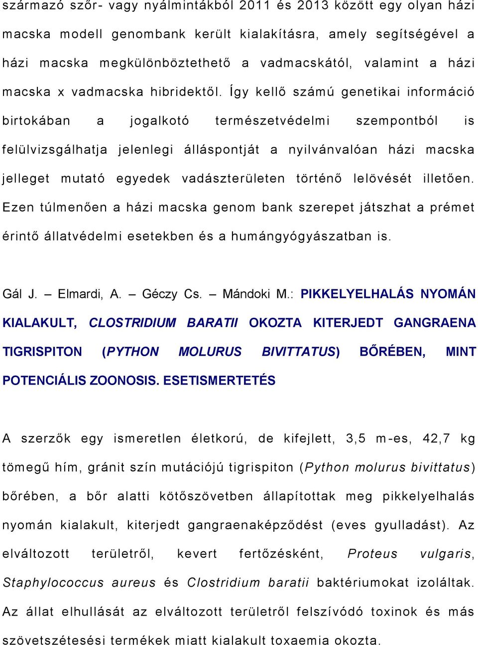 Így kellő számú genetikai információ birtokában a jogalkotó természetvédelmi szempontból is felülvizsgálhatja jelenlegi álláspontját a nyilvánvalóan házi macska jelleget mutató egyedek