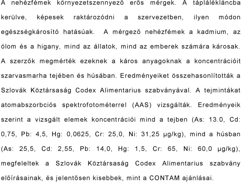 Eredményeiket összehasonlították a Szlovák Köztársaság Codex Alimentarius szabványával. A tejmintákat atomabszorbciós spektrofotométerrel (AAS) vizsgálták.