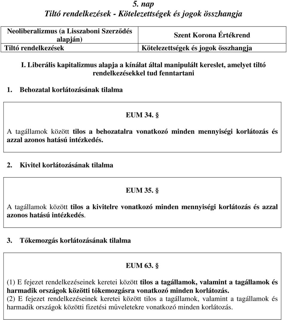 A tagállamok között tilos a behozatalra vonatkozó minden mennyiségi korlátozás és azzal azonos hatású intézkedés. 2. Kivitel korlátozásának tilalma EUM 35.