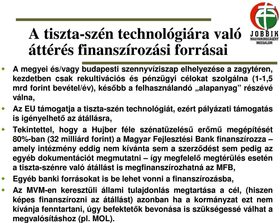 hogy a Hujber féle szénatüzeléső erımő megépítését 80%-ban (32 milliárd forint) a Magyar Fejlesztési Bank finanszírozza amely intézmény eddig nem kívánta sem a szerzıdést sem pedig az egyéb