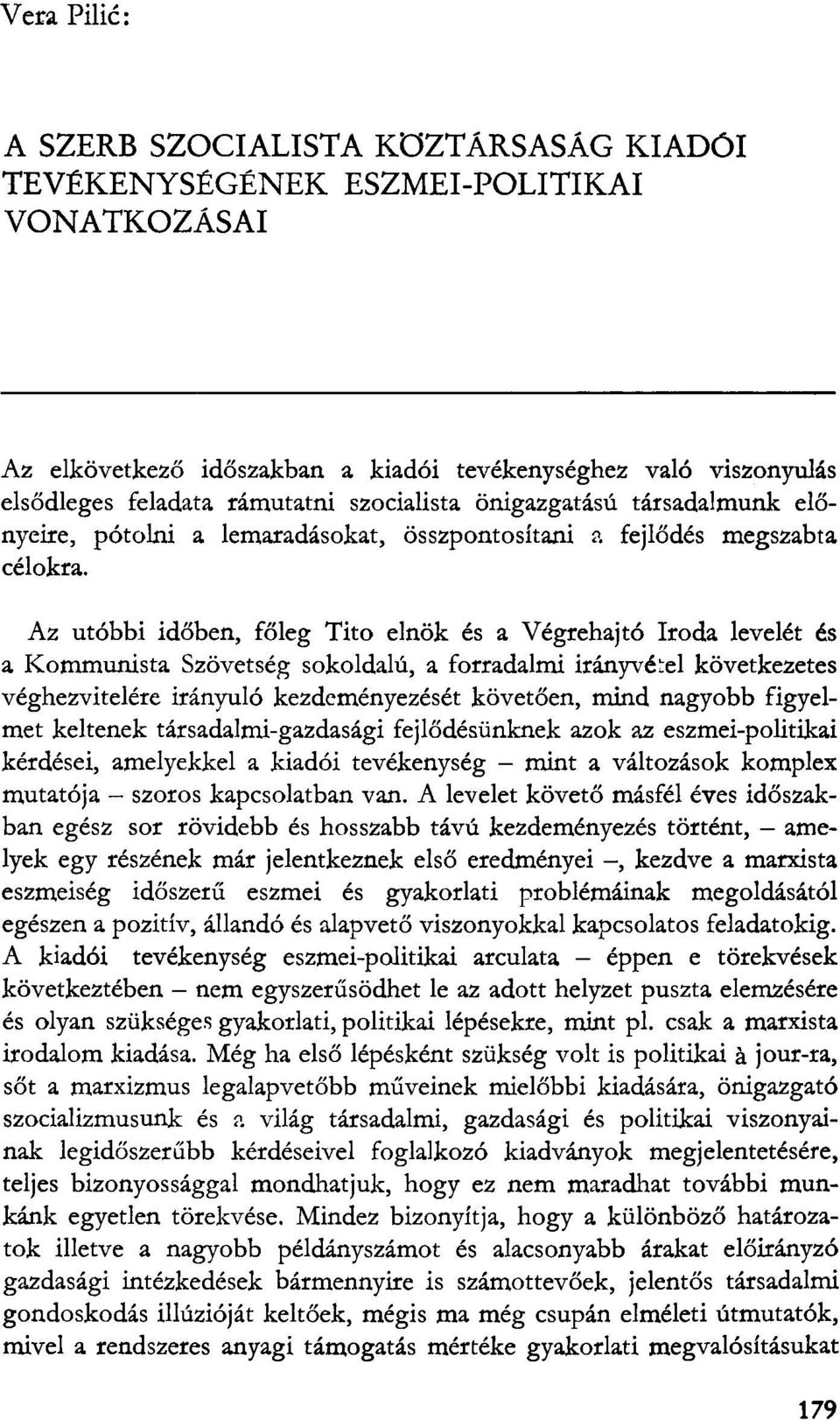 Az utóbbi időben, főleg Tito elnök és a Végrehajtó Iroda levelét és a Kommunista Szövetség sokoldalú, a forradalmi irányvétel következetes véghezvitelére irányuló kezdeményezését követően, mind