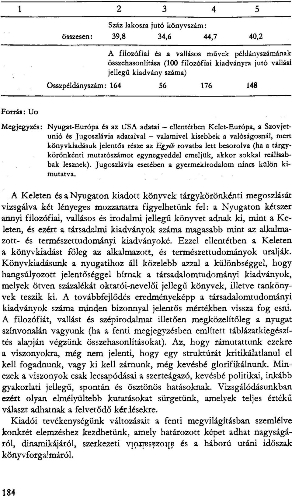 könyvkiadásuk jelentős része az Egyéb rovatba lett besorolva (ha a tárgykörönkénti mutatószámot egynegyeddel emeljük, akkor sokkal reálisabbak lesznek).