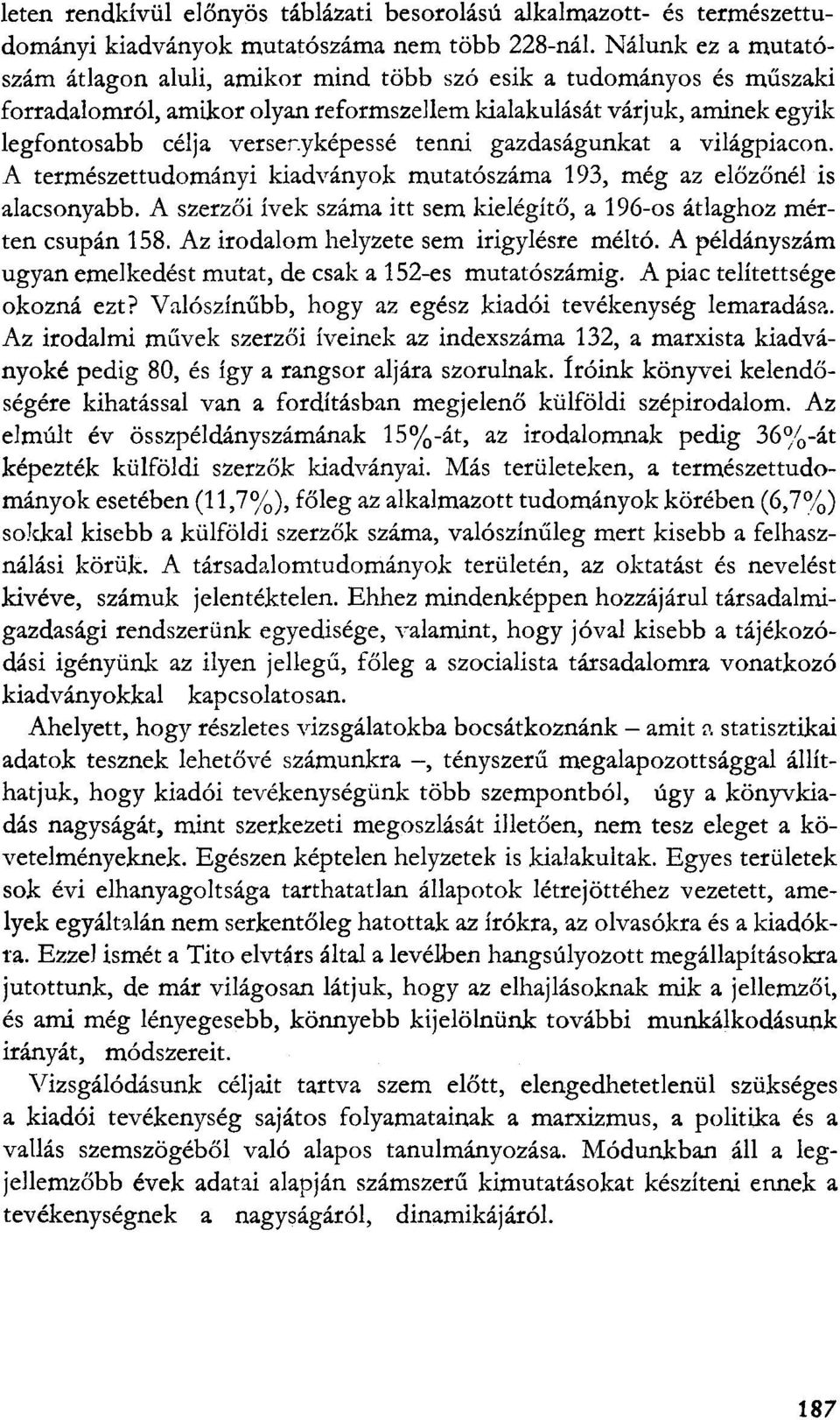 tenni gazdaságunkat a világpiacon. A természettudományi kiadványok mutatószáma 193, még az előzőnél is alacsonyabb. A szerzői ívek száma itt sem kielégítő, a 196-os átlaghoz mérten csupán 158.