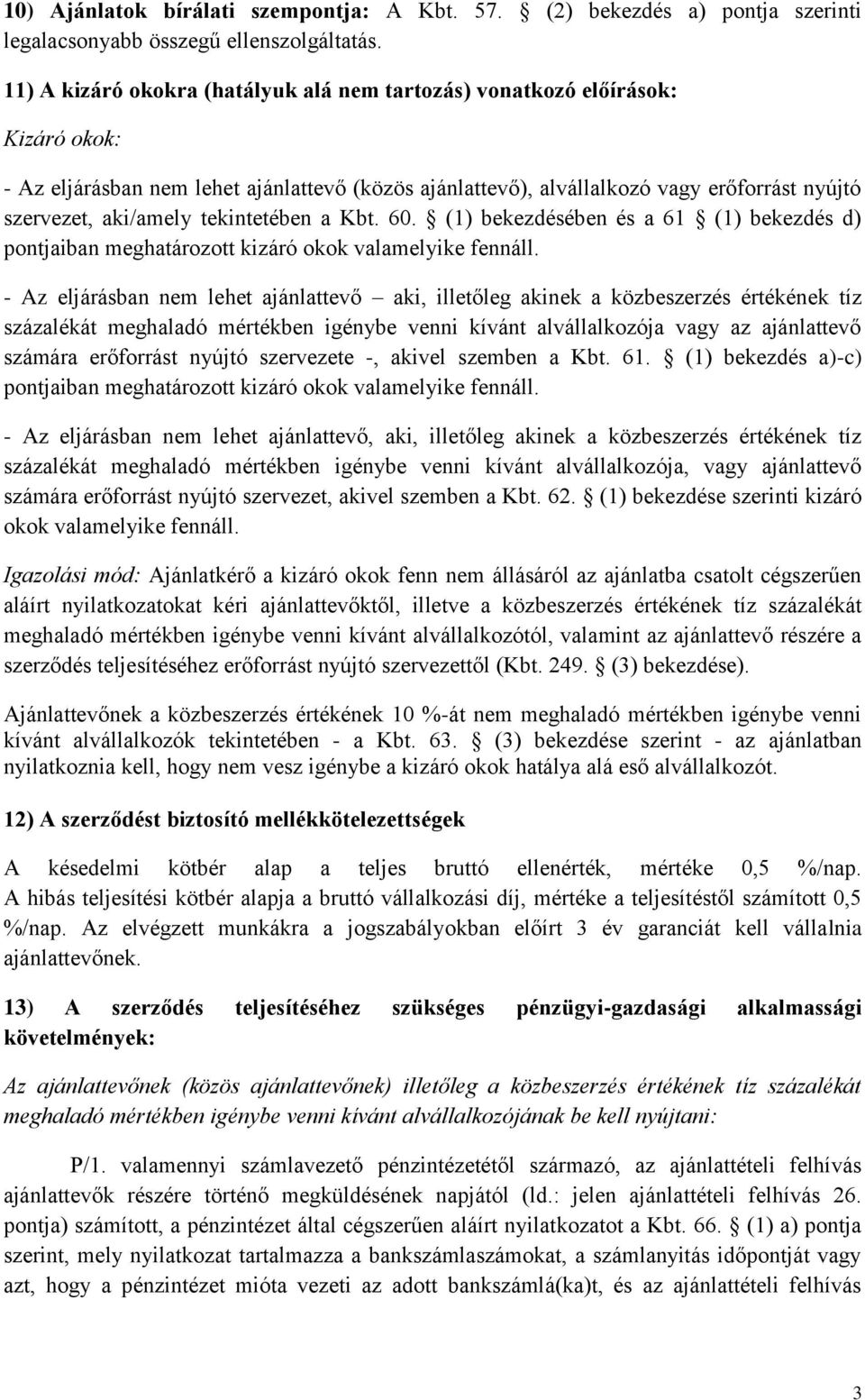 tekintetében a Kbt. 60. (1) bekezdésében és a 61 (1) bekezdés d) pontjaiban meghatározott kizáró okok valamelyike fennáll.