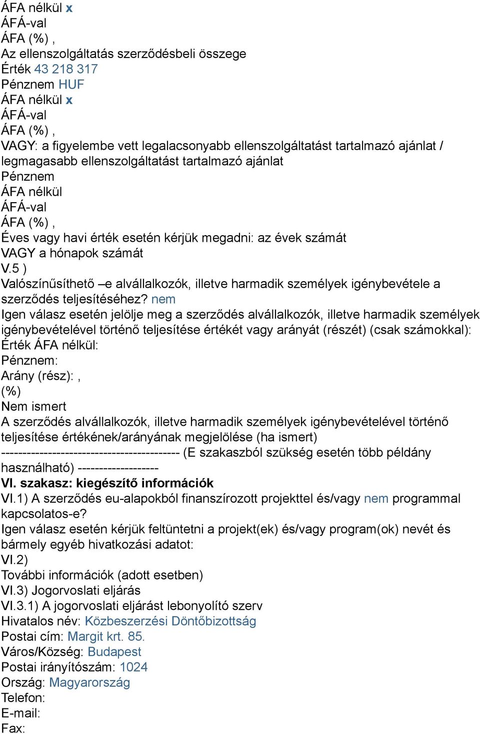 5 ) Valószínűsíthető e alvállalkozók, illetve harmadik személyek igénybevétele a szerződés teljesítéséhez?