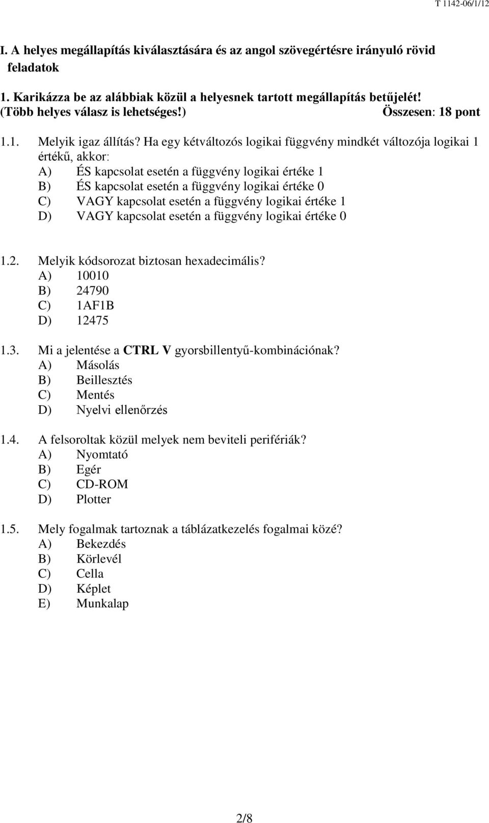 Ha egy kétváltozós logikai függvény mindkét változója logikai 1 értékű, akkor: A) ÉS kapcsolat esetén a függvény logikai értéke 1 B) ÉS kapcsolat esetén a függvény logikai értéke 0 C) VAGY kapcsolat