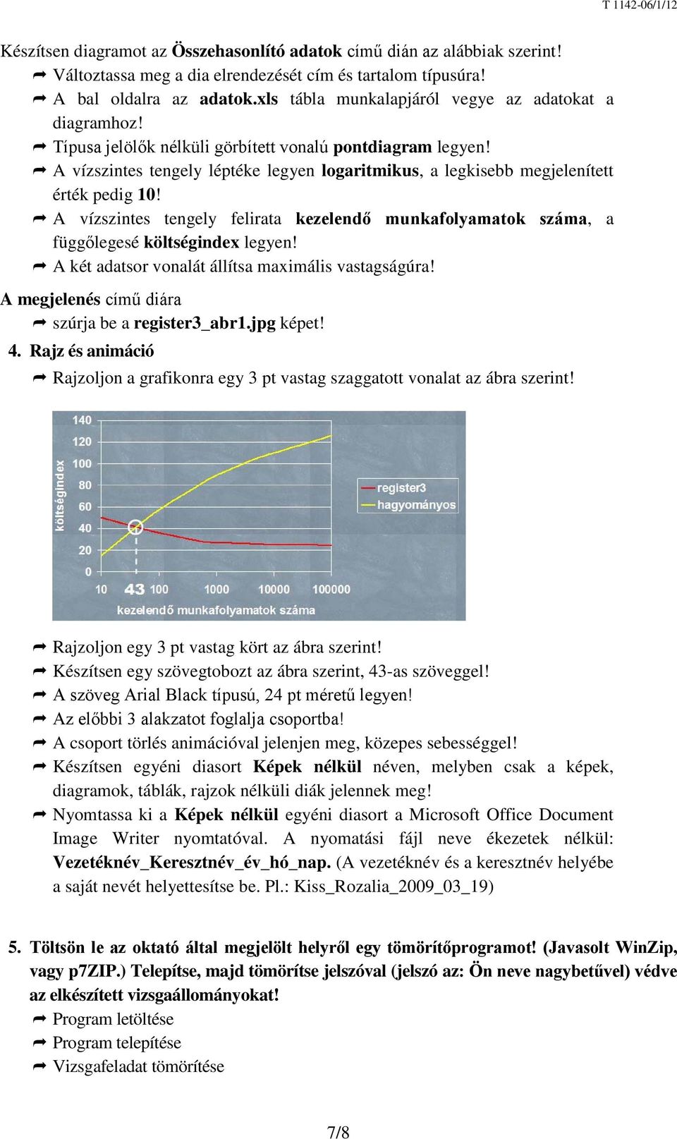 A vízszintes tengely léptéke legyen logaritmikus, a legkisebb megjelenített érték pedig 10! A vízszintes tengely felirata kezelendő munkafolyamatok száma, a függőlegesé költségindex legyen!