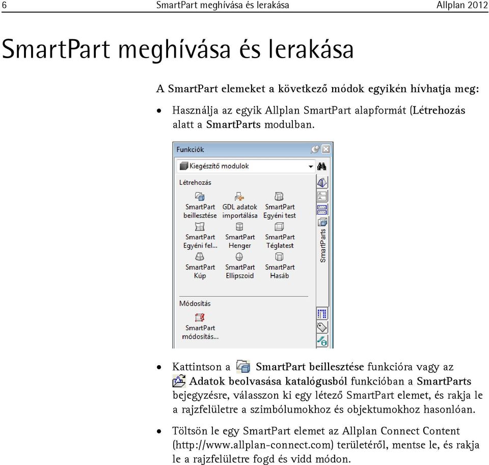 Kattintson a SmartPart beillesztése funkcióra vagy az Adatok beolvasása katalógusból funkcióban a SmartParts bejegyzésre, válasszon ki egy létező SmartPart