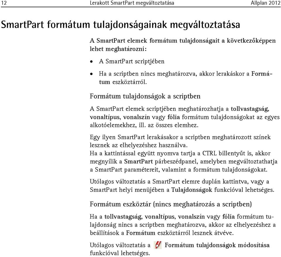 Formátum tulajdonságok a scriptben A SmartPart elemek scriptjében meghatározhatja a tollvastagság, vonaltípus, vonalszín vagy fólia formátum tulajdonságokat az egyes alkotóelemekhez, ill.