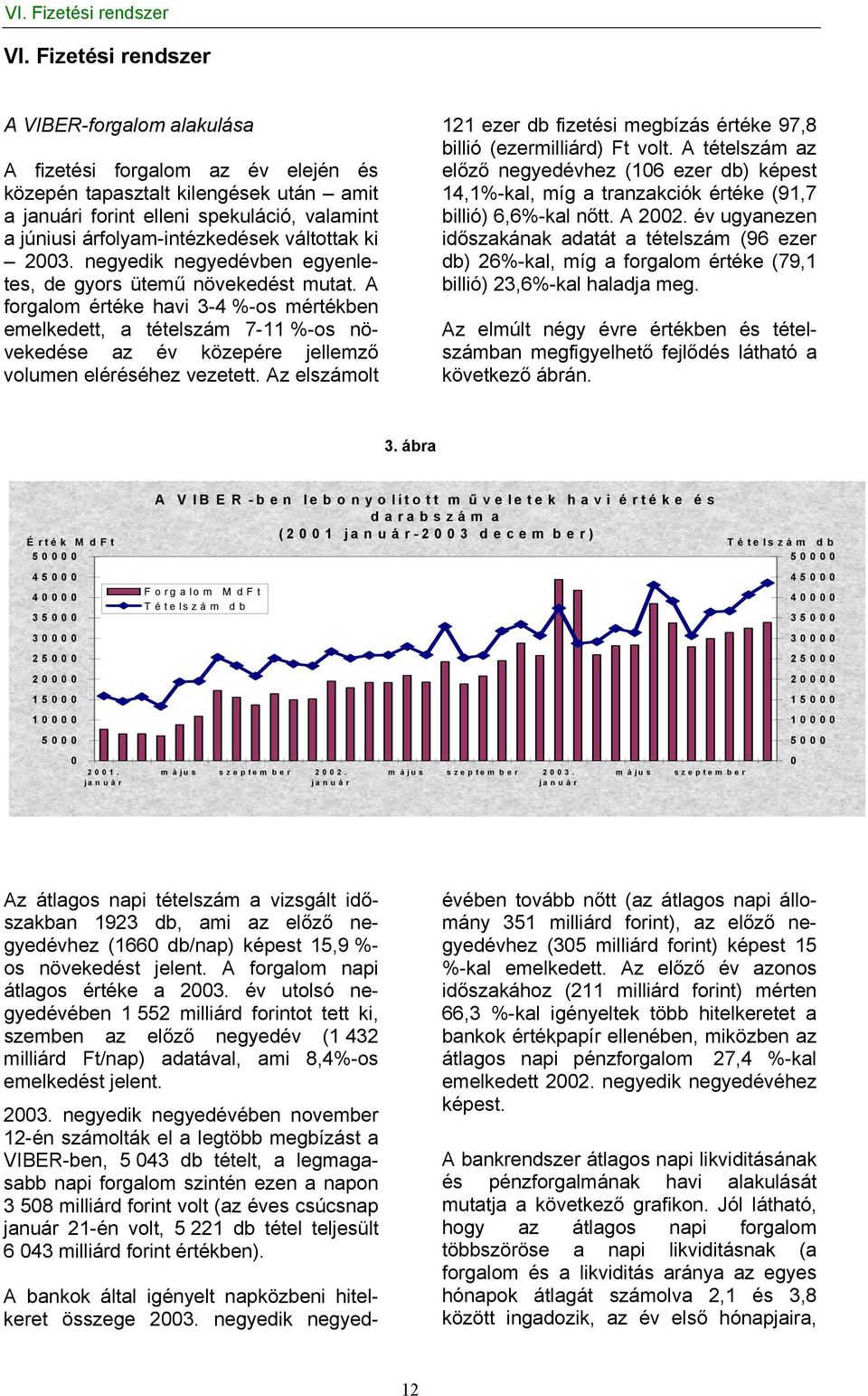 váltottak ki 2003. negyedik negyedévben egyenletes, de gyors ütemű növekedést mutat.