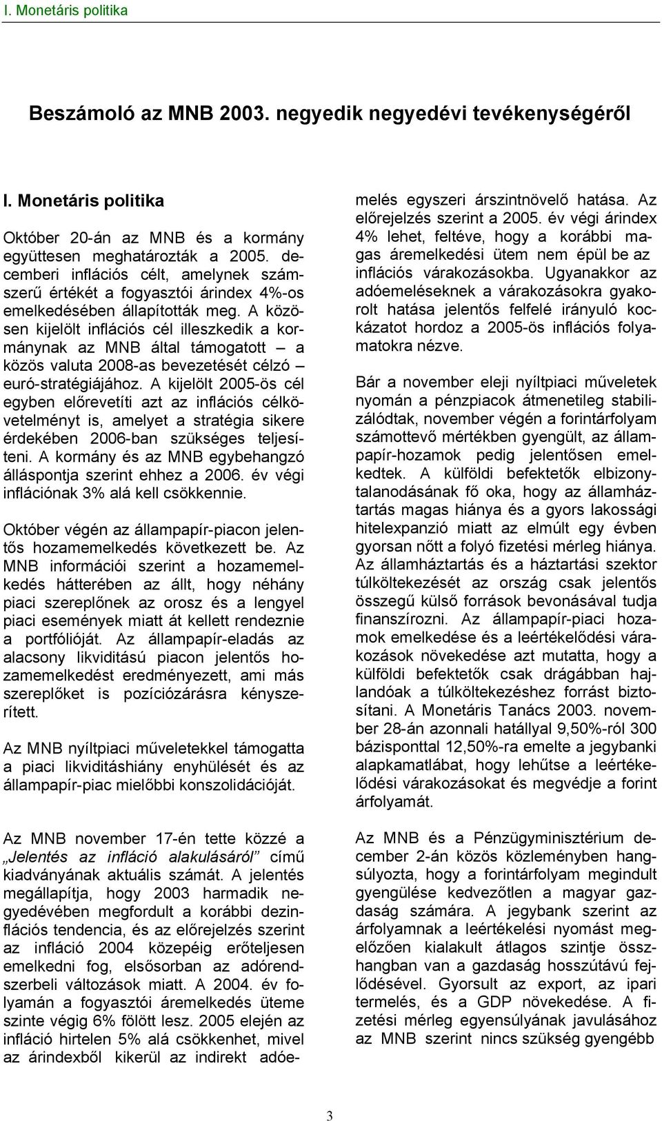 A közösen kijelölt inflációs cél illeszkedik a kormánynak az MNB által támogatott a közös valuta 2008-as bevezetését célzó euró-stratégiájához.