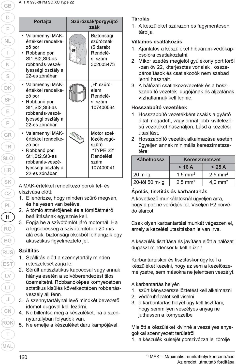 por, St1,St,St-as robbanás-veszélyességi osztály a -es zónában Szűrőzsák/porgyűjtő zsák Biztonsági szűrőzsák (5 darab) Rendelési szám 00047 H szűrőelem Rendelési szám 107400564 Motor