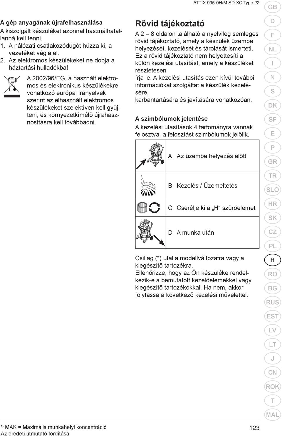 A 00/96/EG, a használt elektromos és elektronikus készülékekre vonatkozó európai irányelvek szerint az elhasznált elektromos készülékeket szelektíven kell gyűjteni, és környezetkímélő