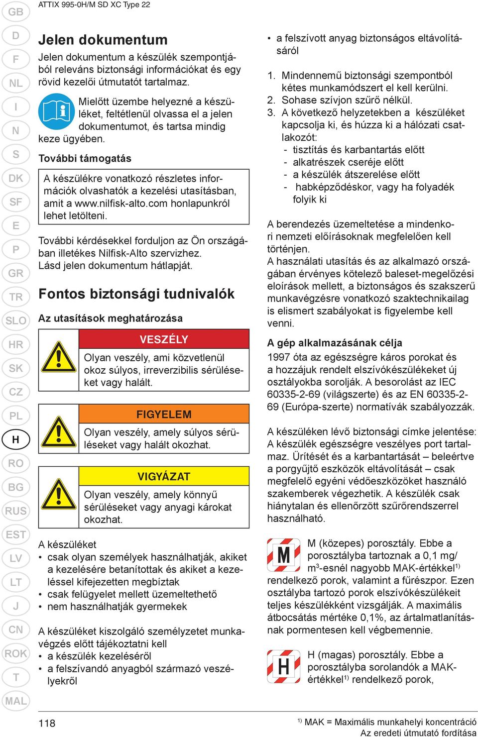 További támogatás A készülékre vonatkozó részletes információk olvashatók a kezelési utasításban, amit a www.nilfi sk-alto.com honlapunkról lehet letölteni.